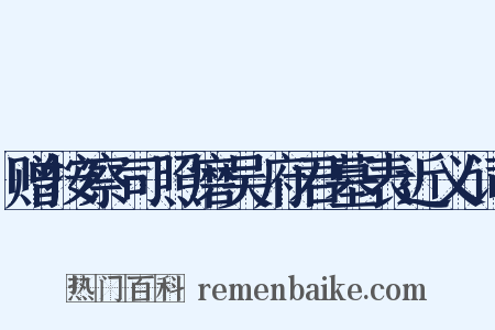 赠按察司照磨吴府君墓表近义词是什么意思的图片